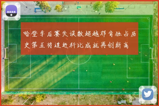 哈登季后赛失误数超越邓肯独占历史第五将追赶科比成就再创新高